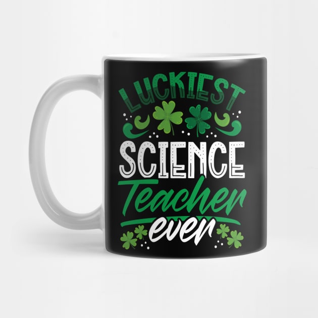 Luckiest Science Teacher Ever St Patricks Day Teacher by aneisha